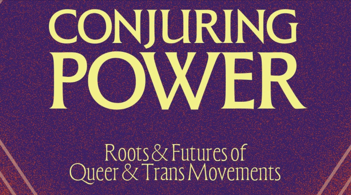 Conjuring Power: Roots & Futures of Queer & Trans Movements